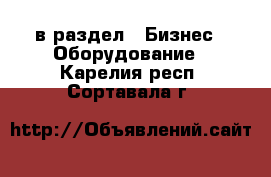  в раздел : Бизнес » Оборудование . Карелия респ.,Сортавала г.